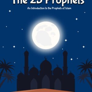 The 25 Prophets: An Introduction to the Prophets of Islam